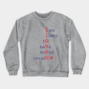 I am lucky to have Friend like You Crewneck Sweatshirt